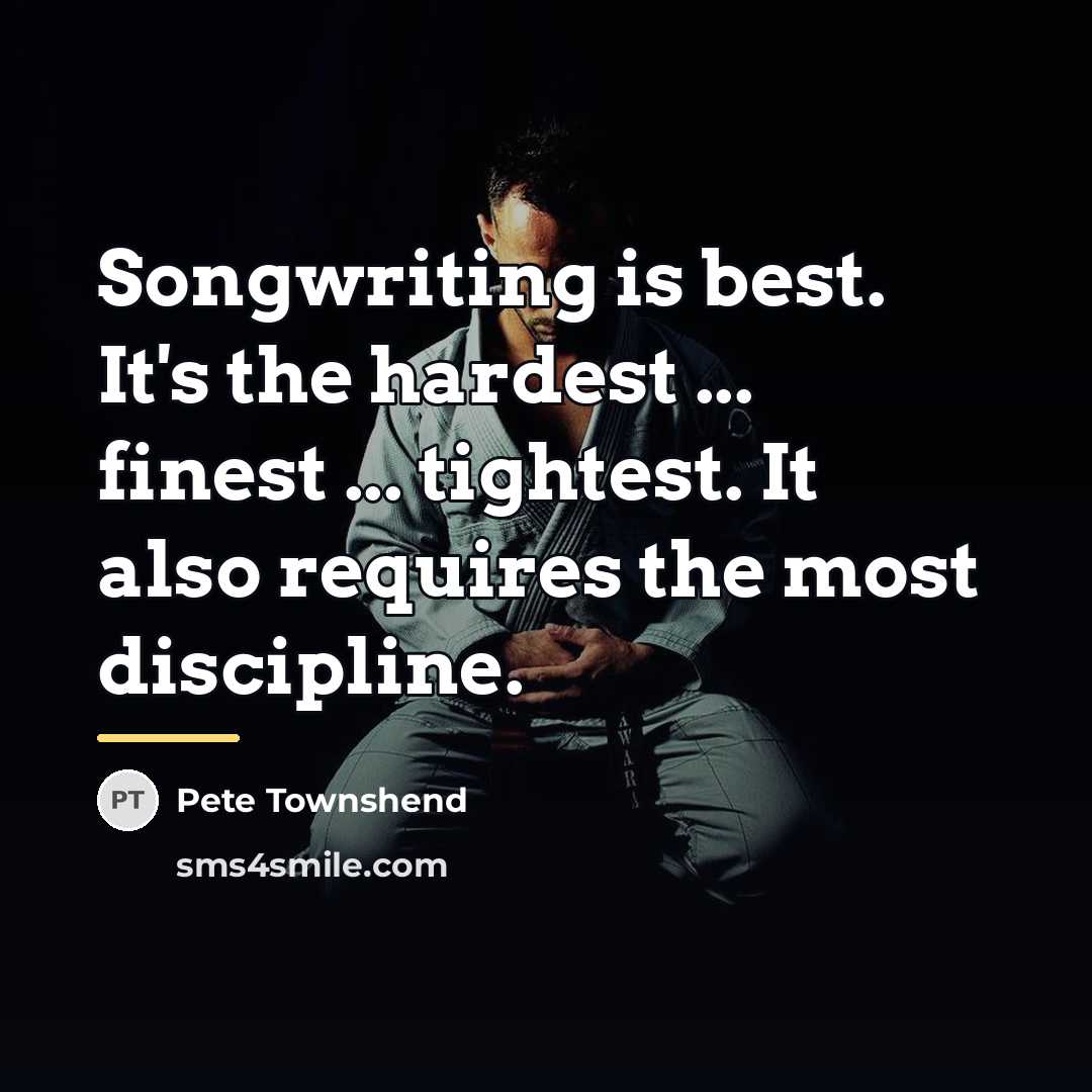 “Songwriting is best. It's the hardest ... finest ... tightest.…” quote by Pete Townshend