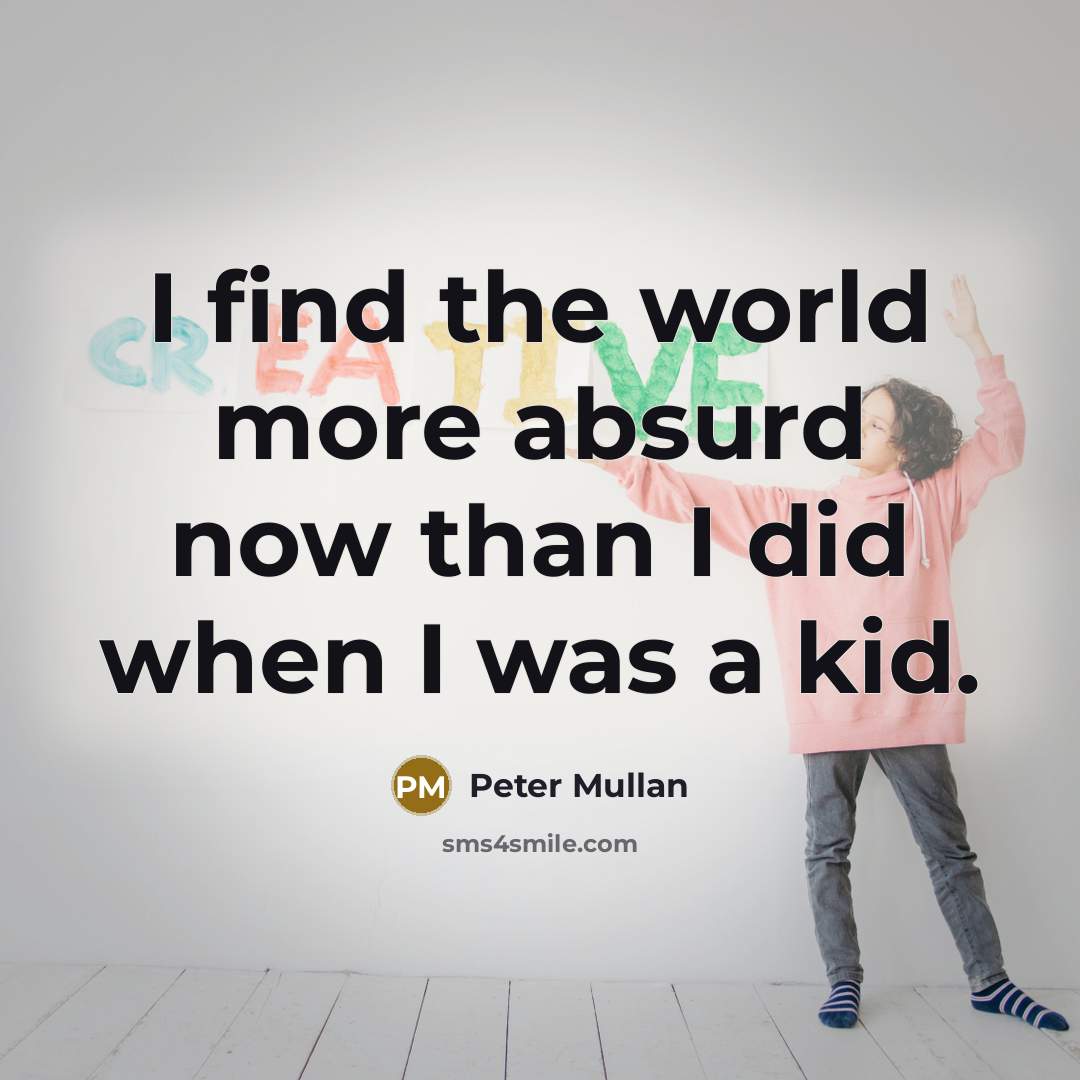 “I find the world more absurd now than I did…” quote by Peter Mullan