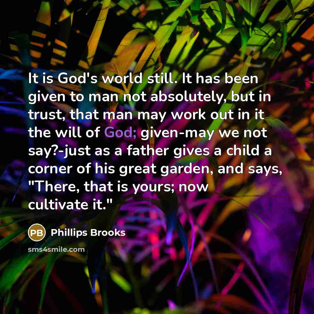 “It is God's world still. It has been given to…” quote by Phillips Brooks