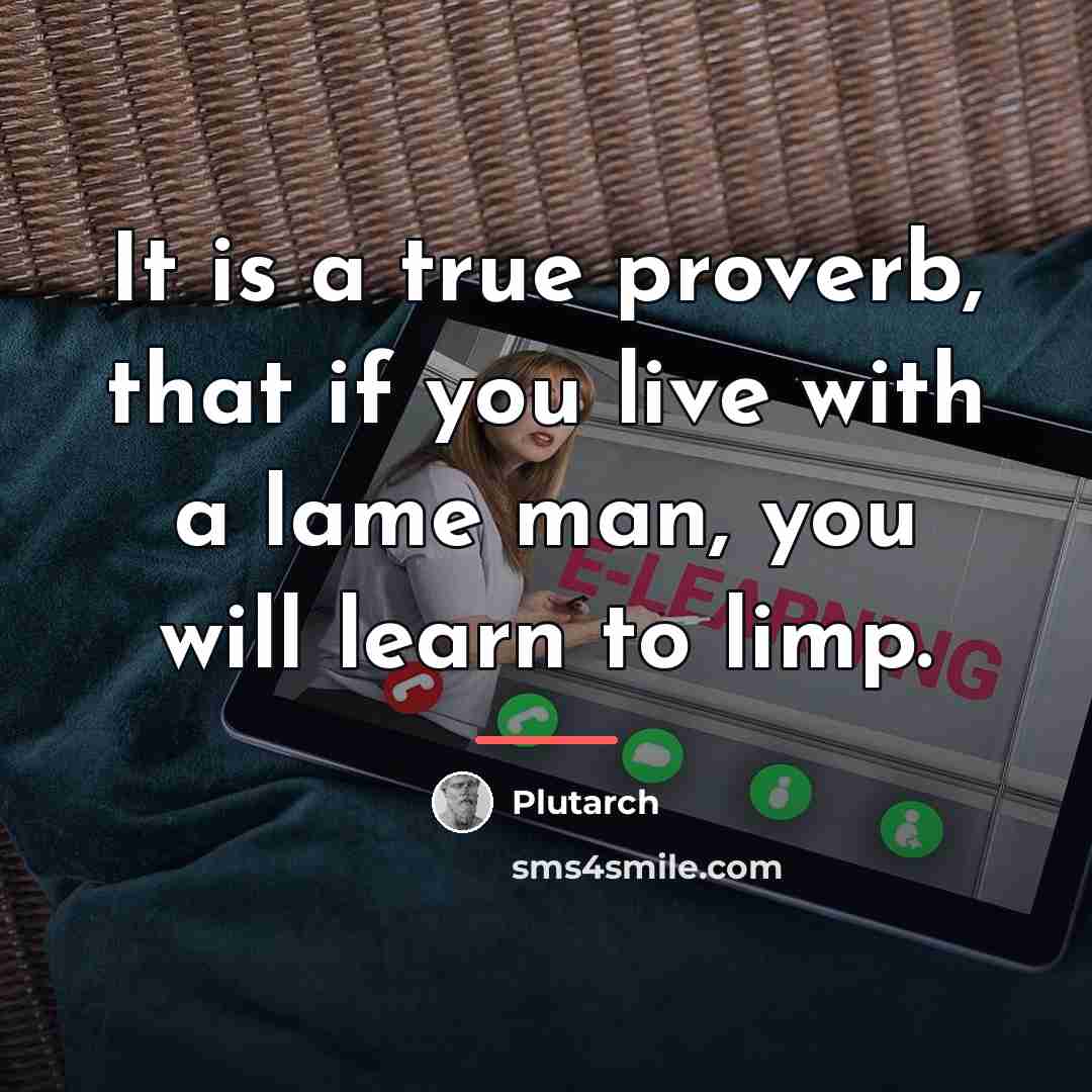 “It is a true proverb, that if you live with…” quote by Plutarch