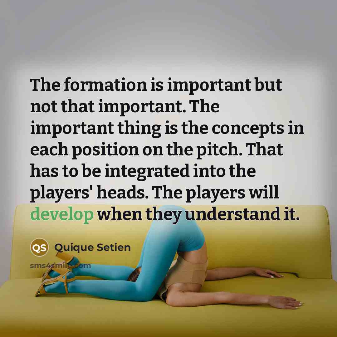 “The formation is important but not that important. The important…” quote by Quique Setien