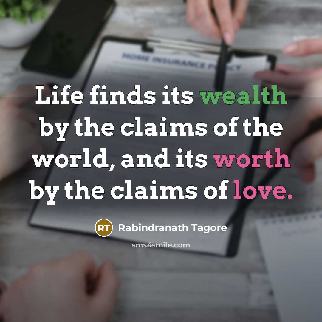 “Life finds its wealth by the claims of the world,…” quote by Rabindranath Tagore