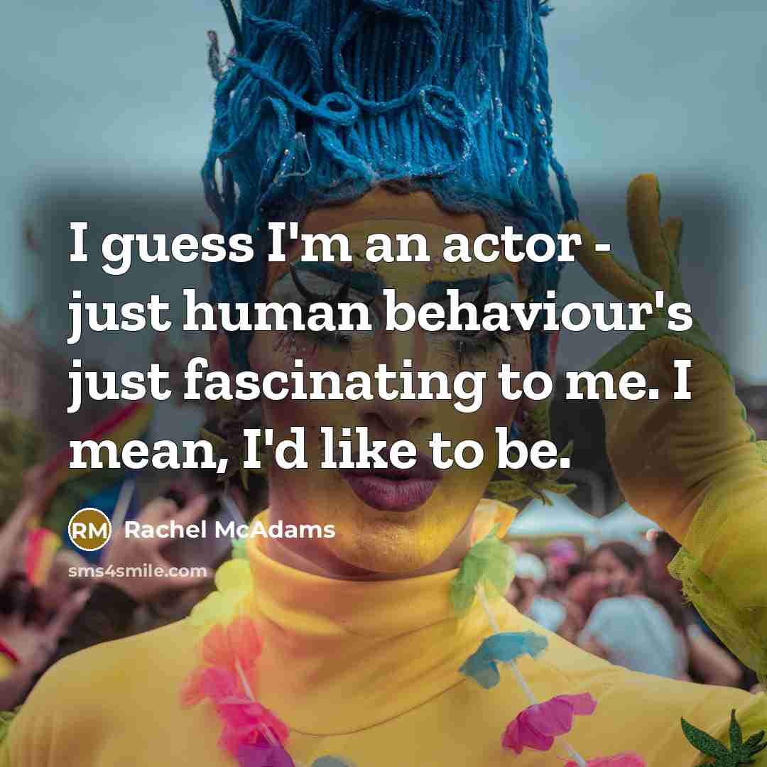 “I guess I'm an actor - just human behaviour's just…” quote by Rachel McAdams