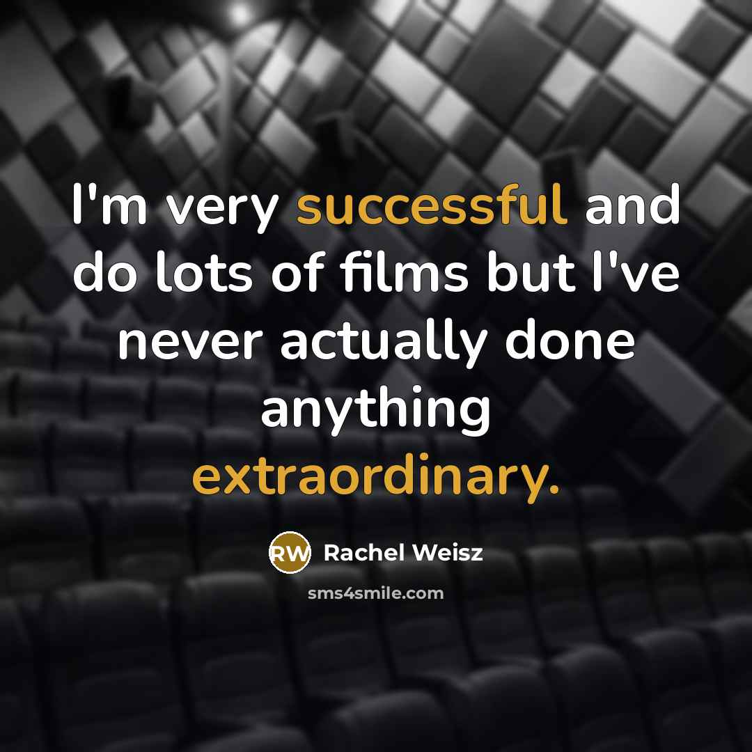 “I'm very successful and do lots of films but I've…” quote by Rachel Weisz