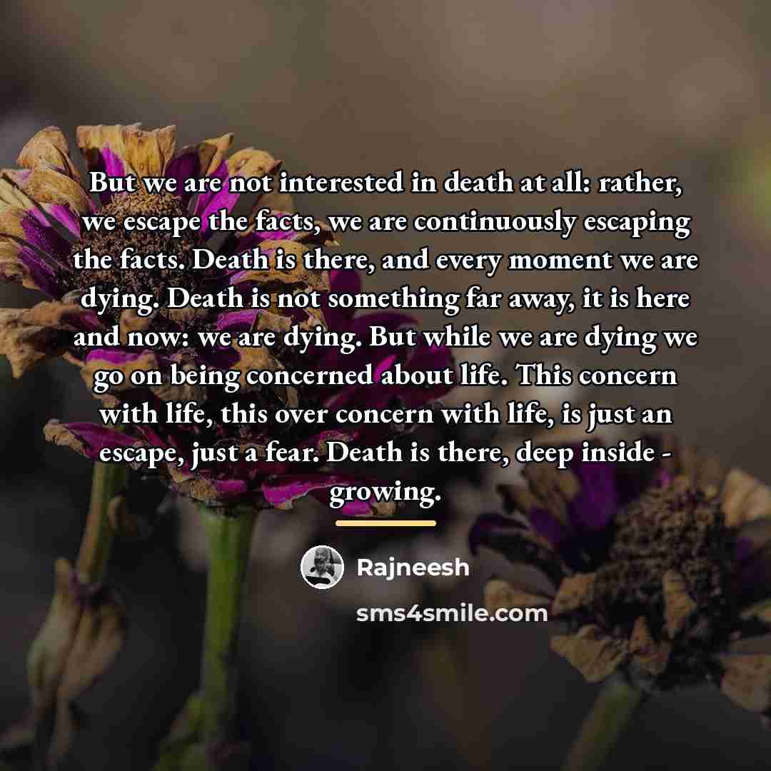 “But we are not interested in death at all: rather,…” quote by Rajneesh