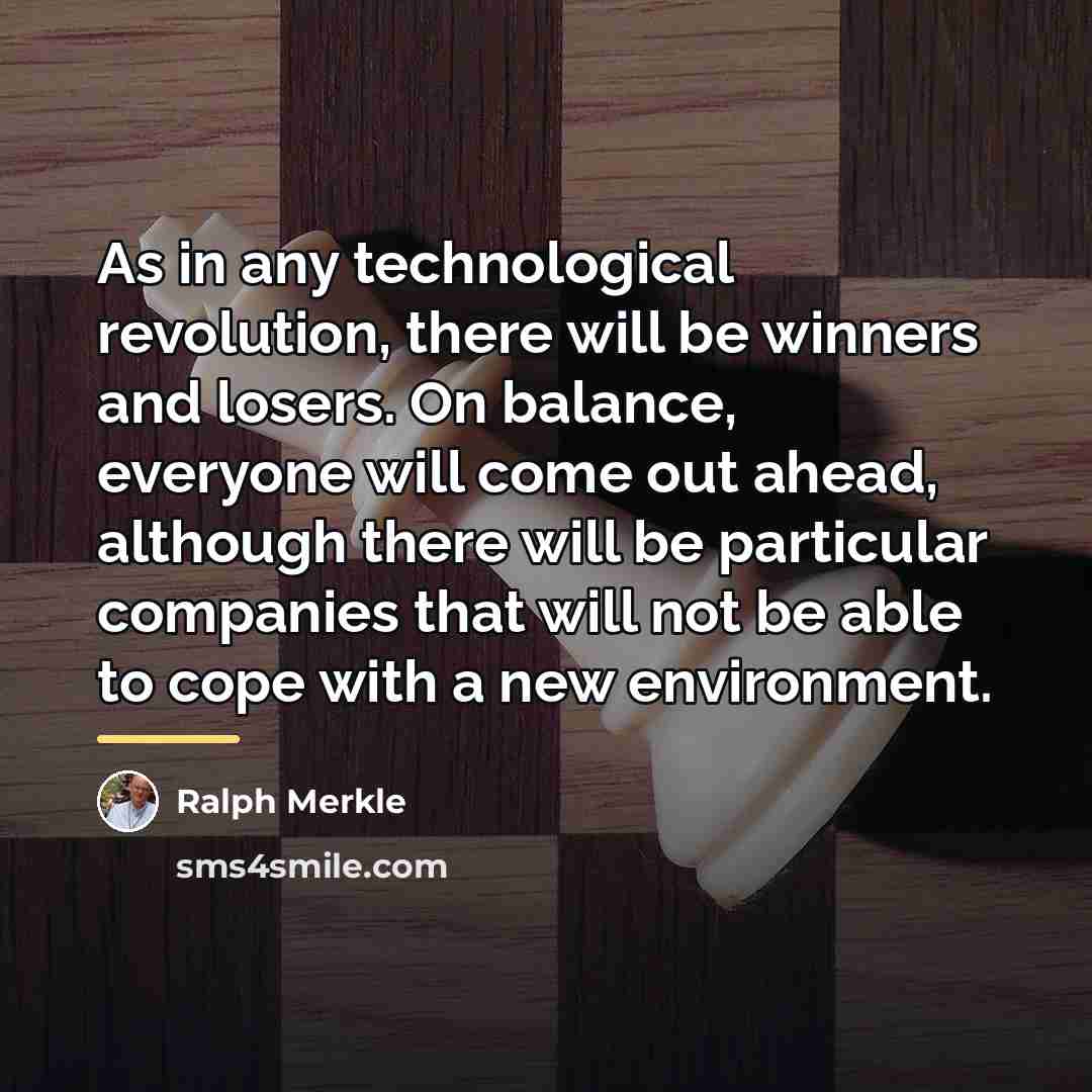 “As in any technological revolution, there will be winners and…” quote by Ralph Merkle