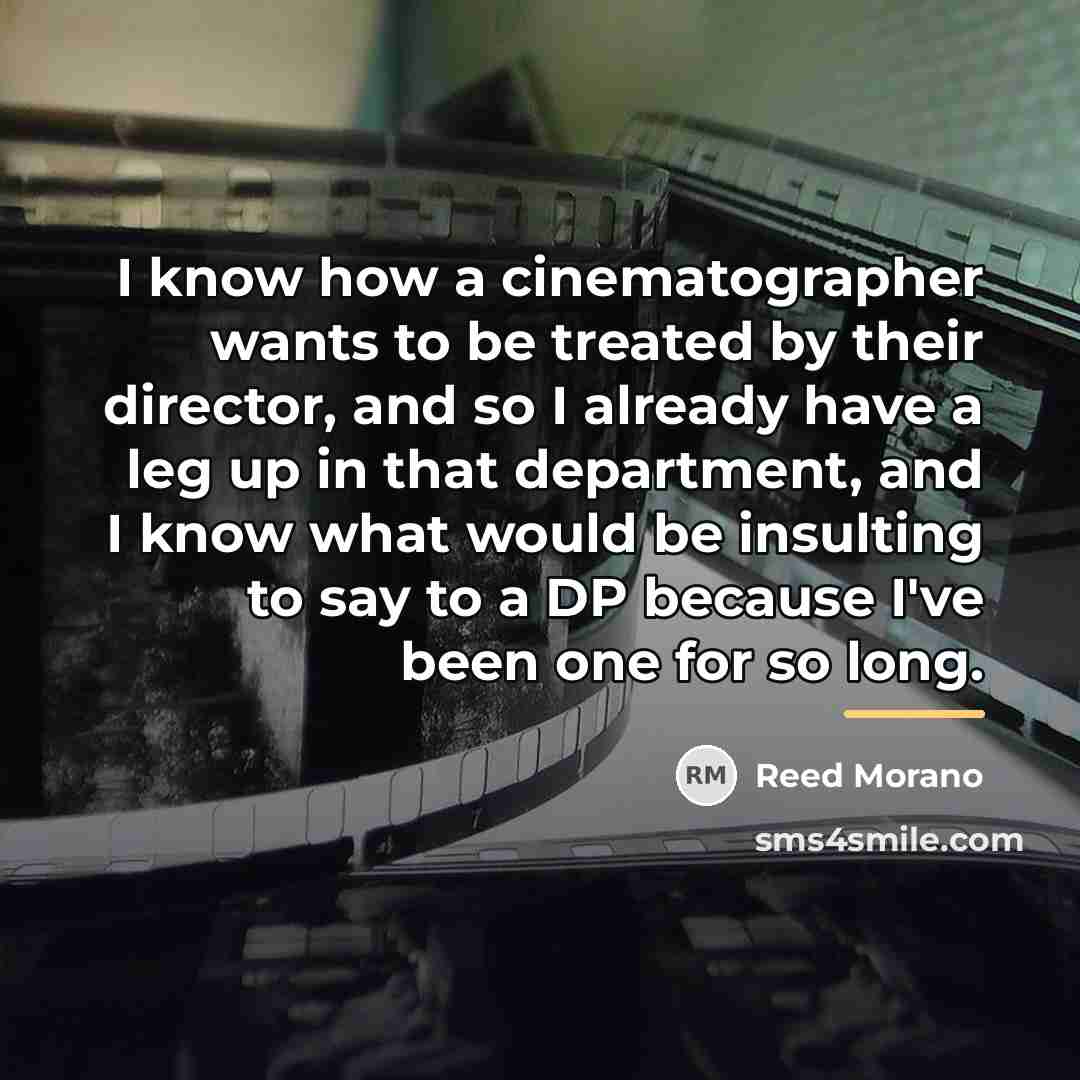 “I know how a cinematographer wants to be treated by…” quote by Reed Morano