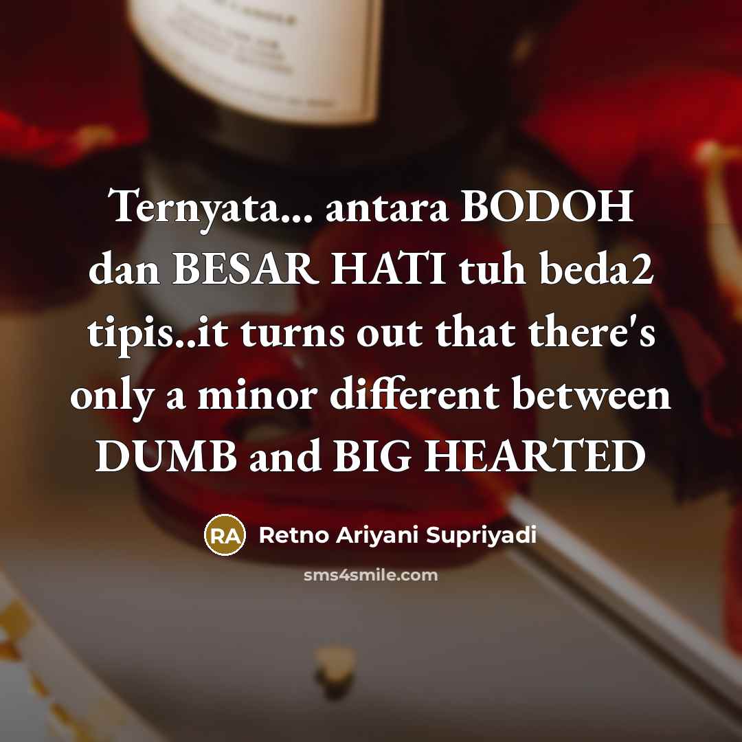 “Ternyata... antara BODOH dan BESAR HATI tuh beda2 tipis..it turns…” quote by Retno Ariyani Supriyadi