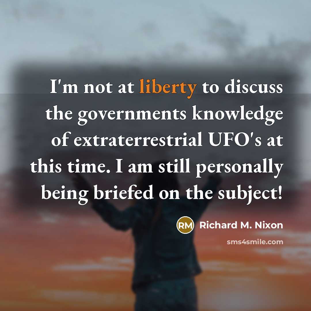 “I'm not at liberty to discuss the governments knowledge of…” quote by Richard M. Nixon