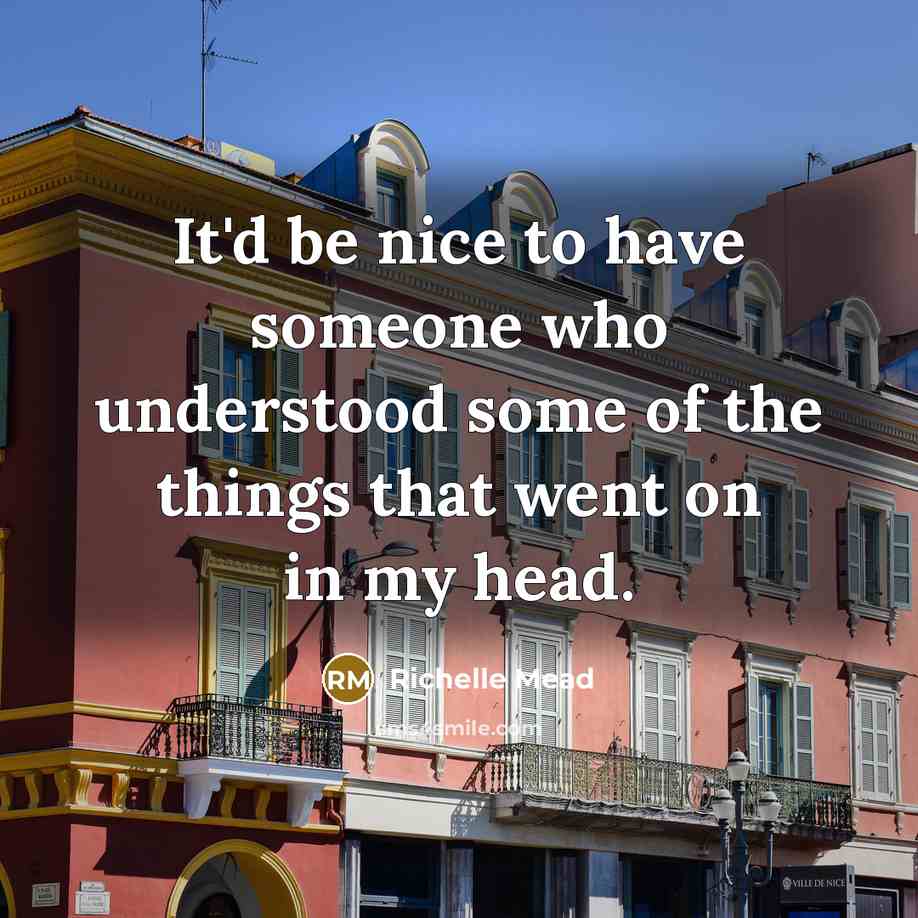“It'd be nice to have someone who understood some of…” quote by Richelle Mead