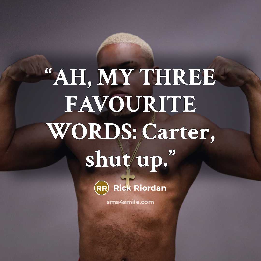 “AH, MY THREE FAVOURITE WORDS: Carter, shut up.” quote by Rick Riordan