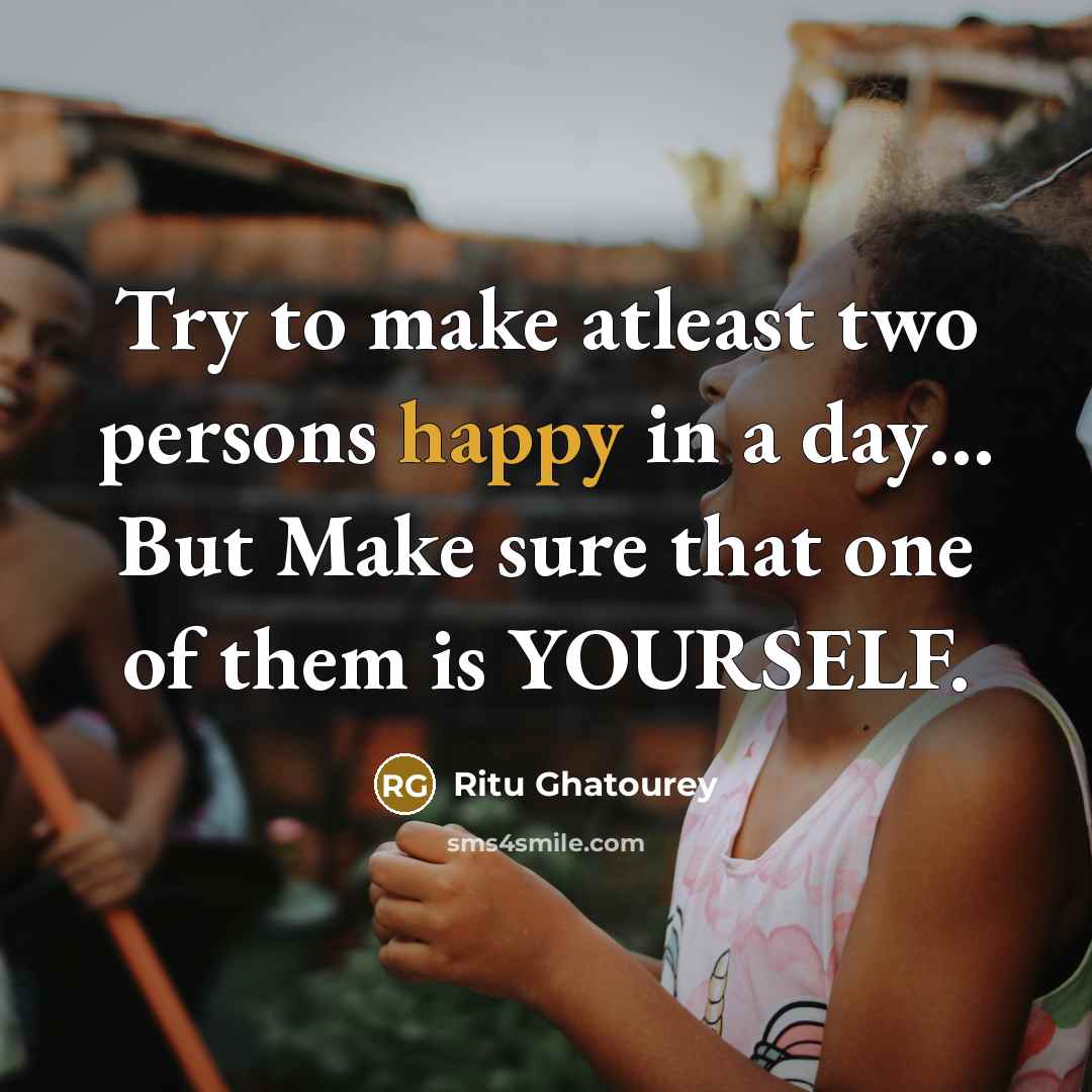 “Try to make atleast two persons happy in a day....…” quote by Ritu Ghatourey