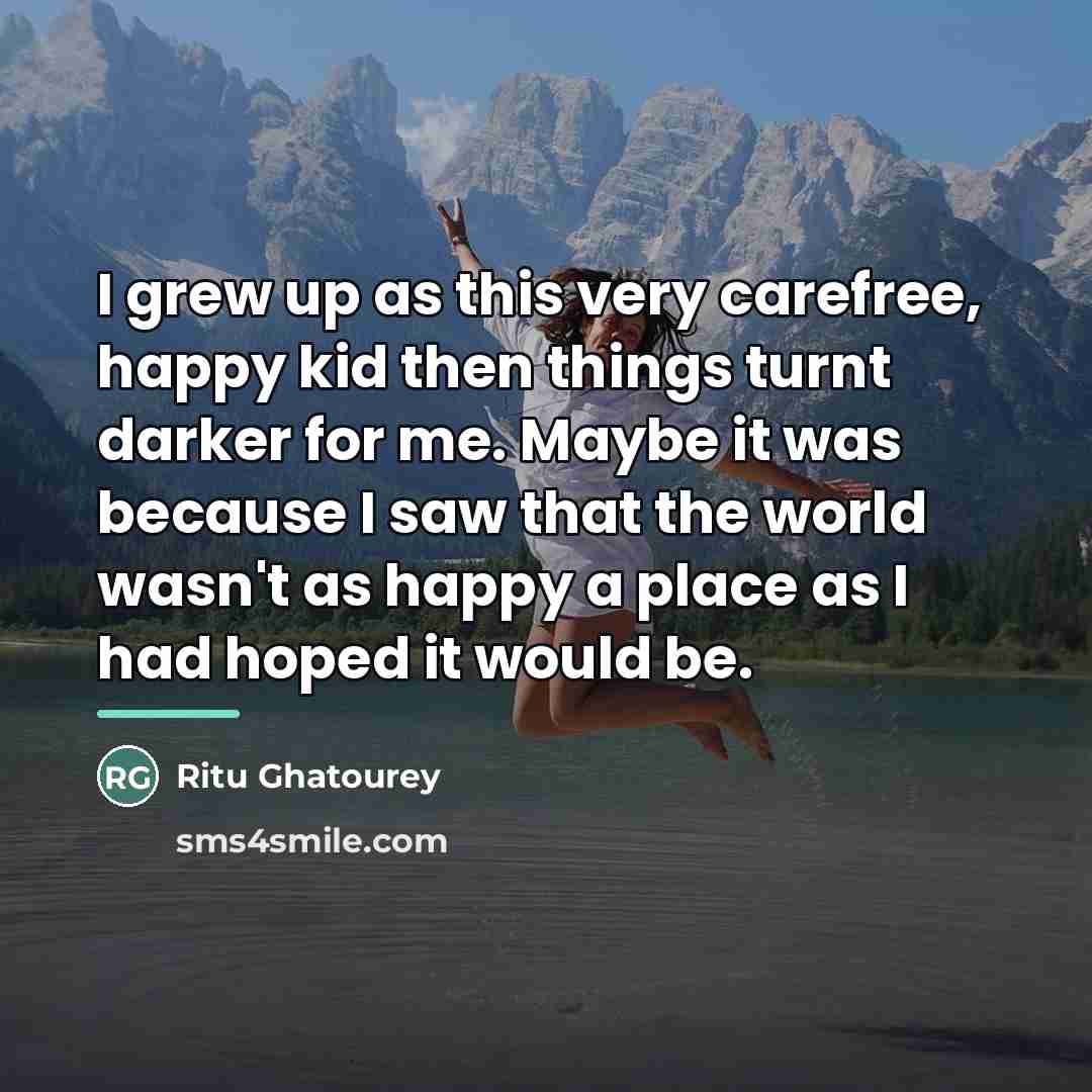 “I grew up as this very carefree, happy kid then…” quote by Ritu Ghatourey