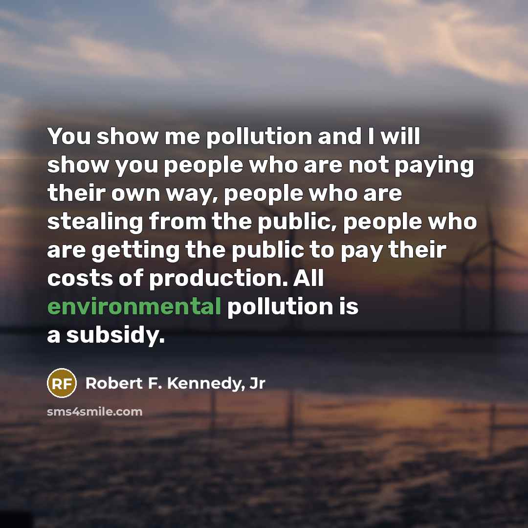 “You show me pollution and I will show you people…” quote by Robert F. Kennedy, Jr