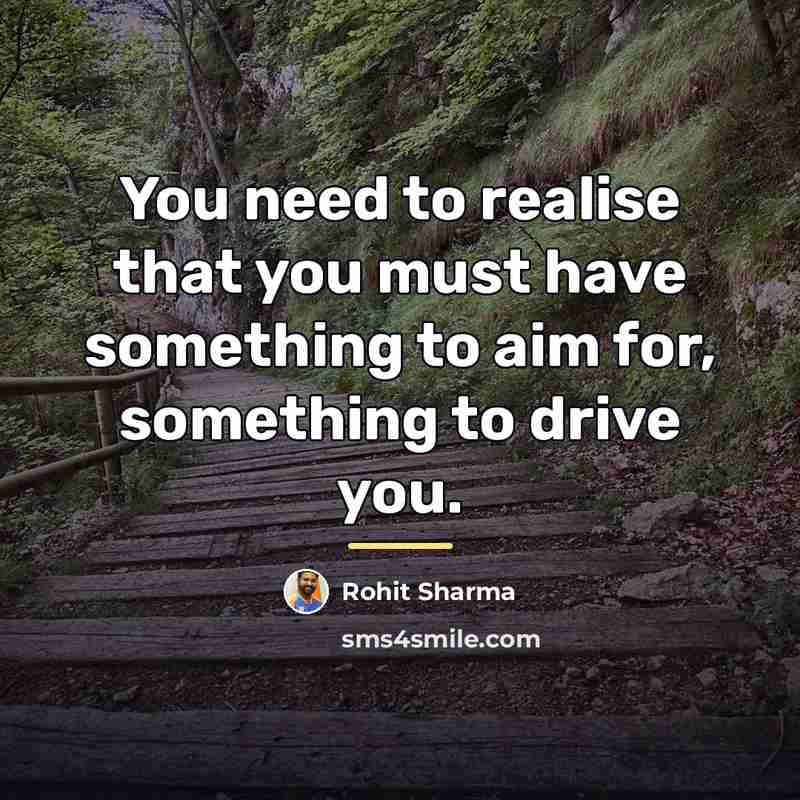 “You need to realise that you must have something to…” quote by Rohit Sharma