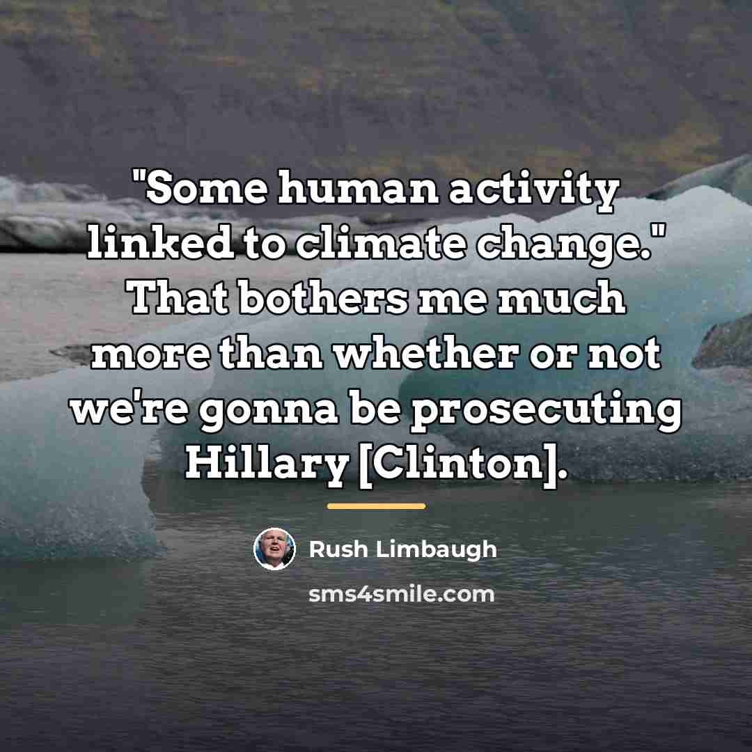 “"Some human activity linked to climate change." That bothers me…” quote by Rush Limbaugh