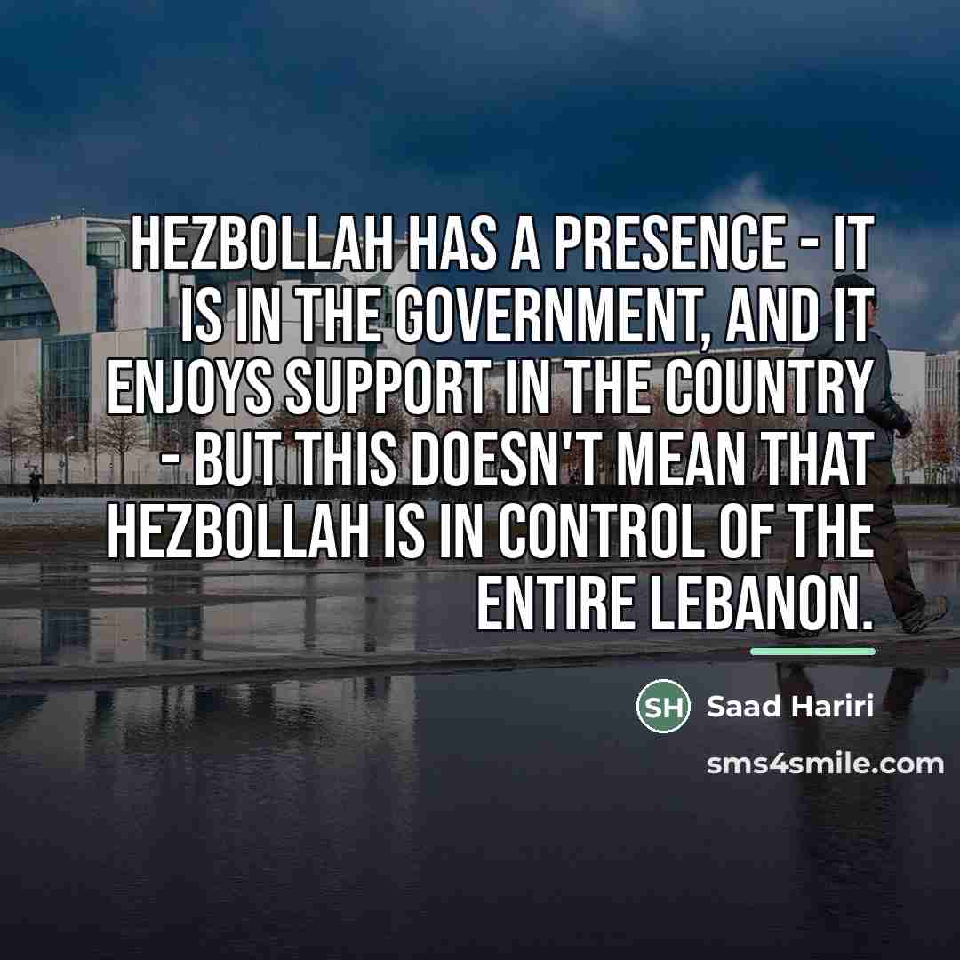 “Hezbollah has a presence - it is in the government,…” quote by Saad Hariri