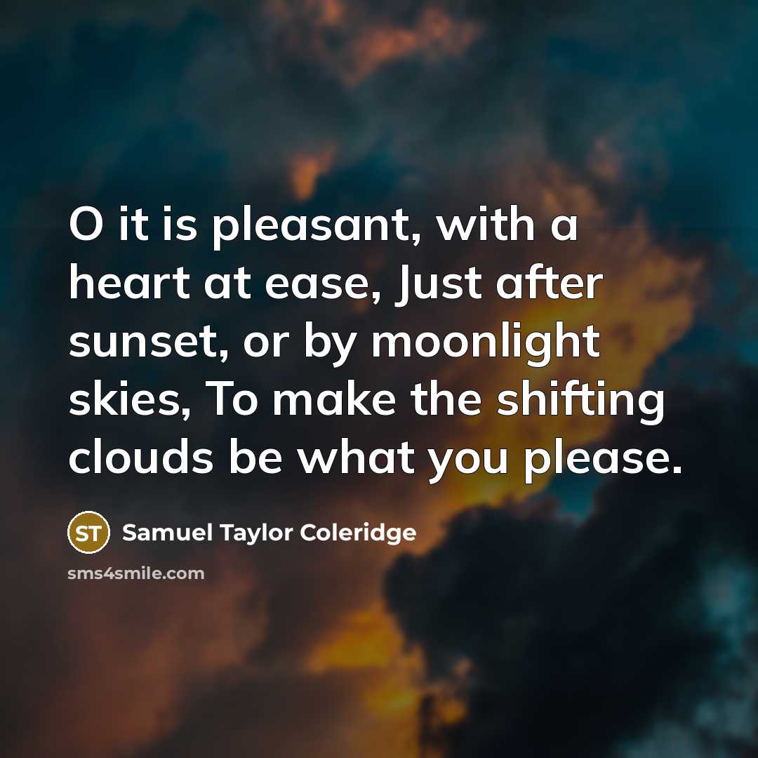 “O it is pleasant, with a heart at ease, Just…” quote by Samuel Taylor Coleridge
