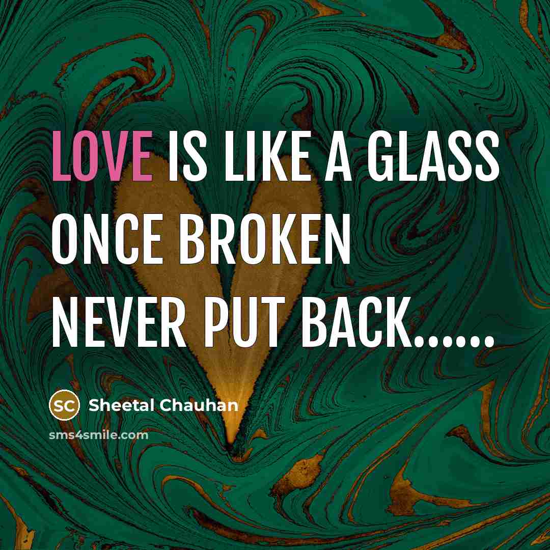“Love is like a glass once broken never put back............…” quote by Sheetal Chauhan