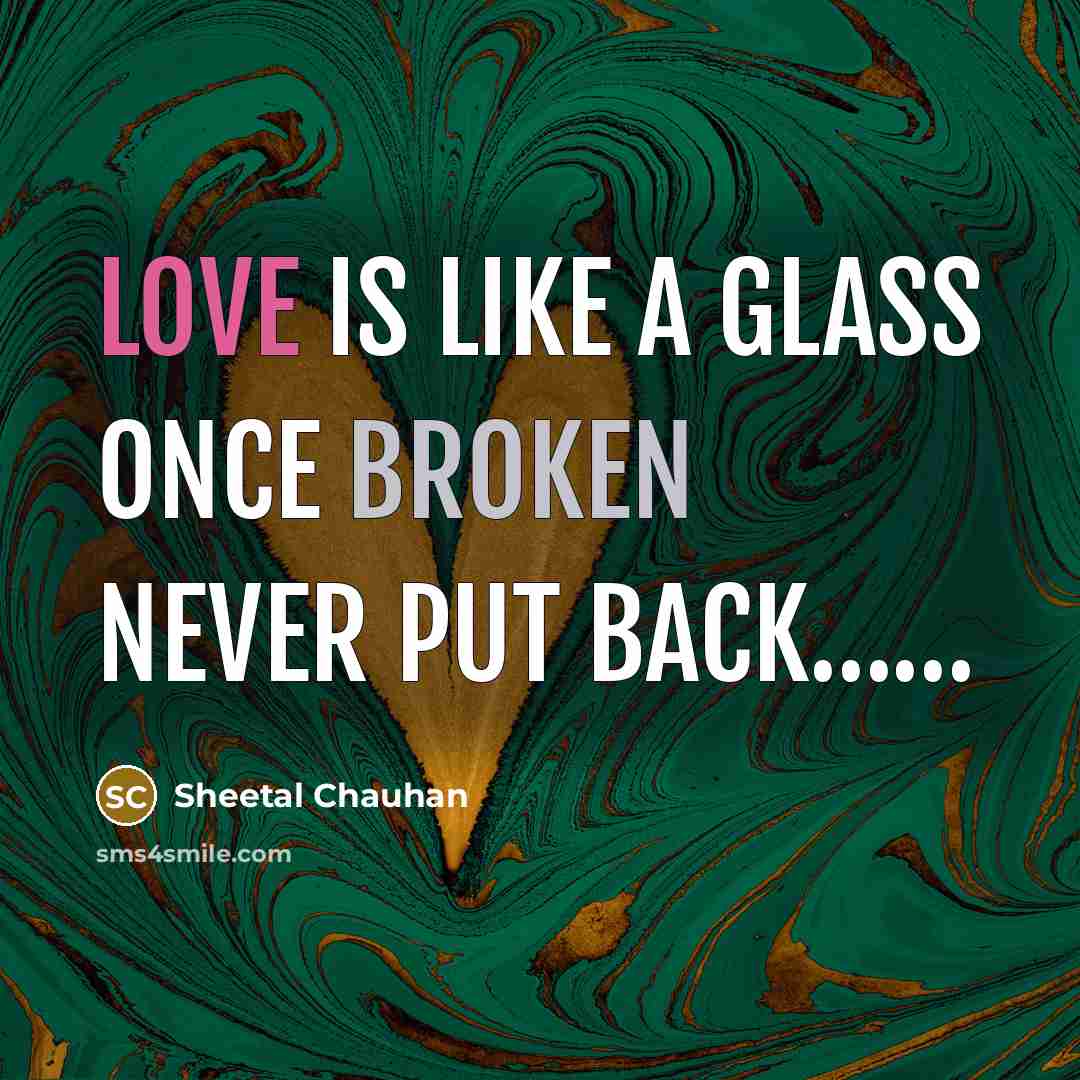 “Love is like a glass once broken never put back……” quote by Sheetal Chauhan