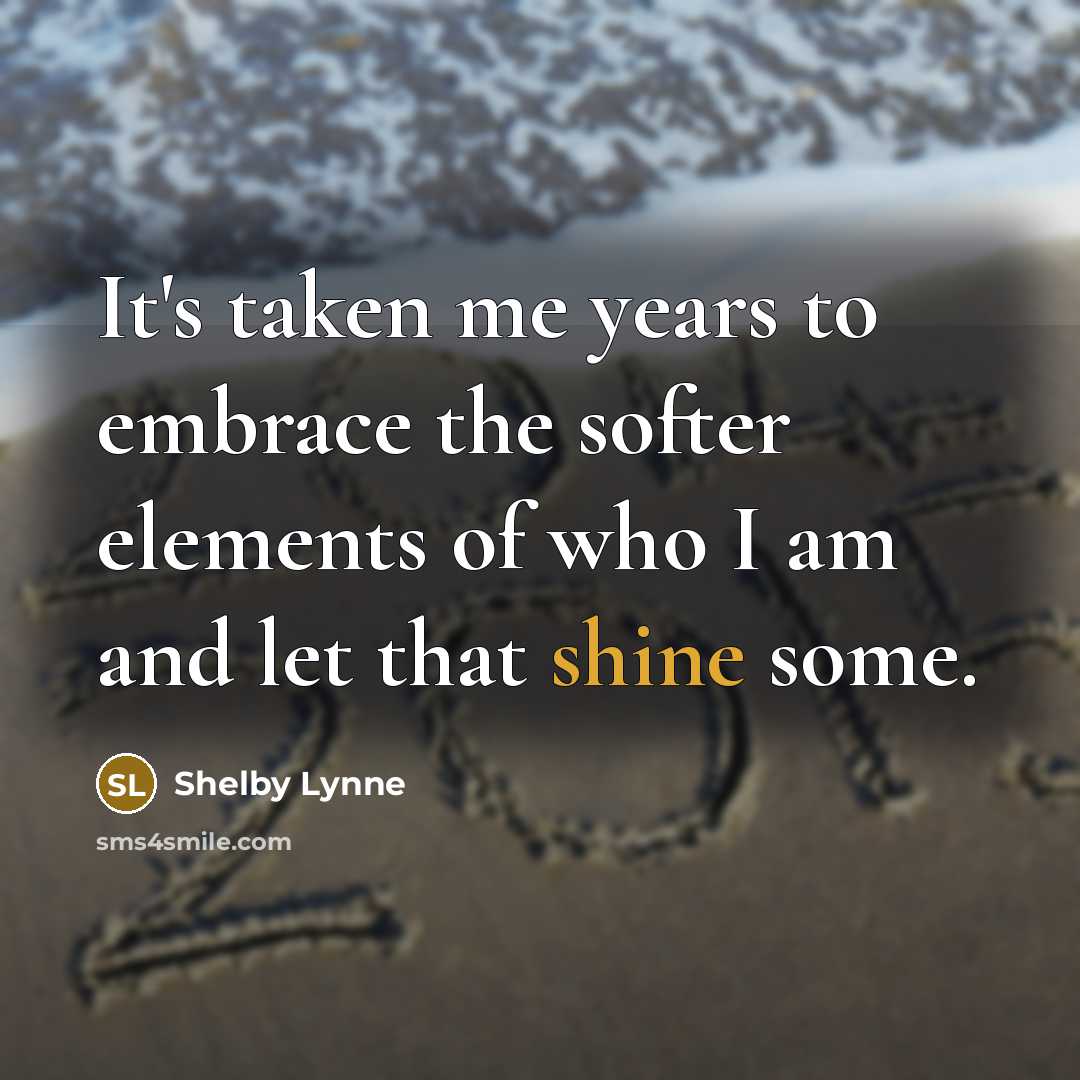 “It's taken me years to embrace the softer elements of…” quote by Shelby Lynne