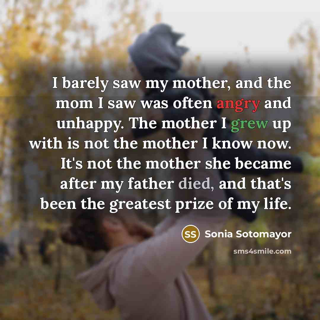 “I barely saw my mother, and the mom I saw…” quote by Sonia Sotomayor