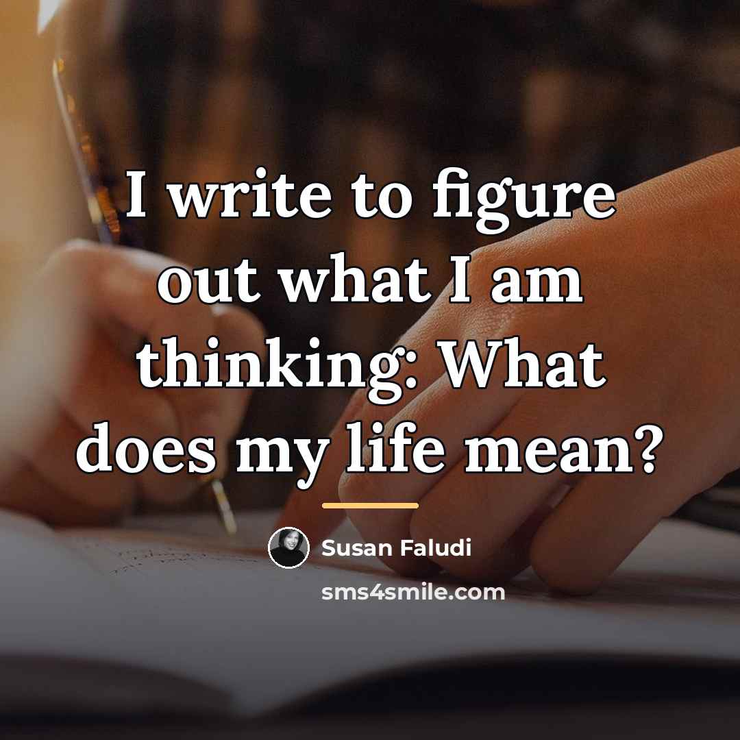 “I write to figure out what I am thinking: What…” quote by Susan Faludi