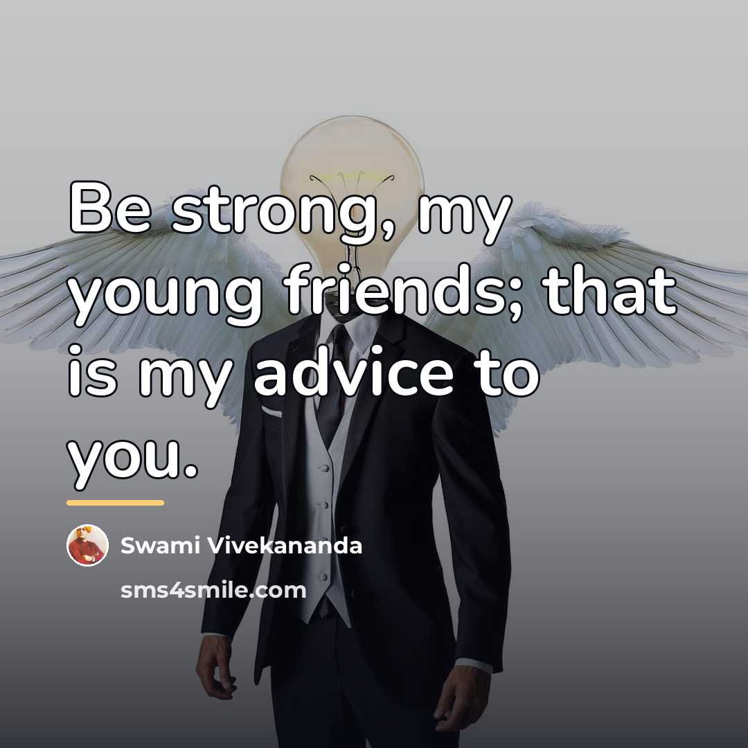 “Be strong, my young friends; that is my advice to…” quote by Swami Vivekananda