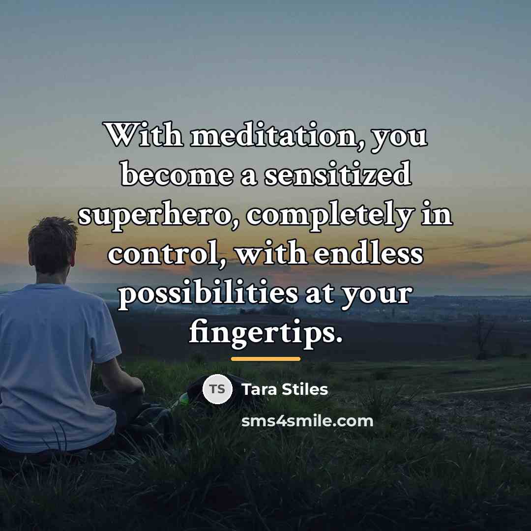 “With meditation, you become a sensitized superhero, completely in control,…” quote by Tara Stiles