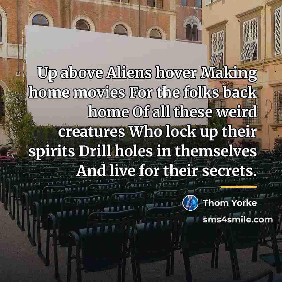 “Up above Aliens hover Making home movies For the folks…” quote by Thom Yorke