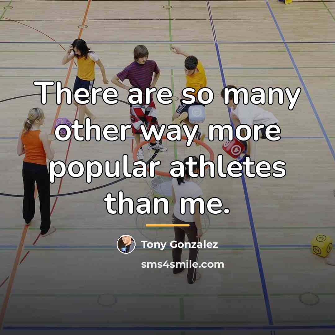 “There are so many other way more popular athletes than…” quote by Tony Gonzalez