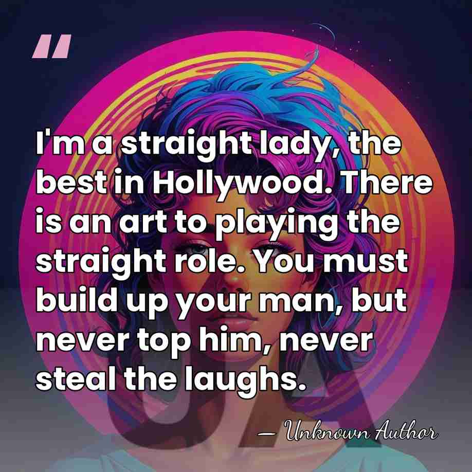 I'm a straight lady, the best in Hollywood. There is an art&hellip; - Unknown Author