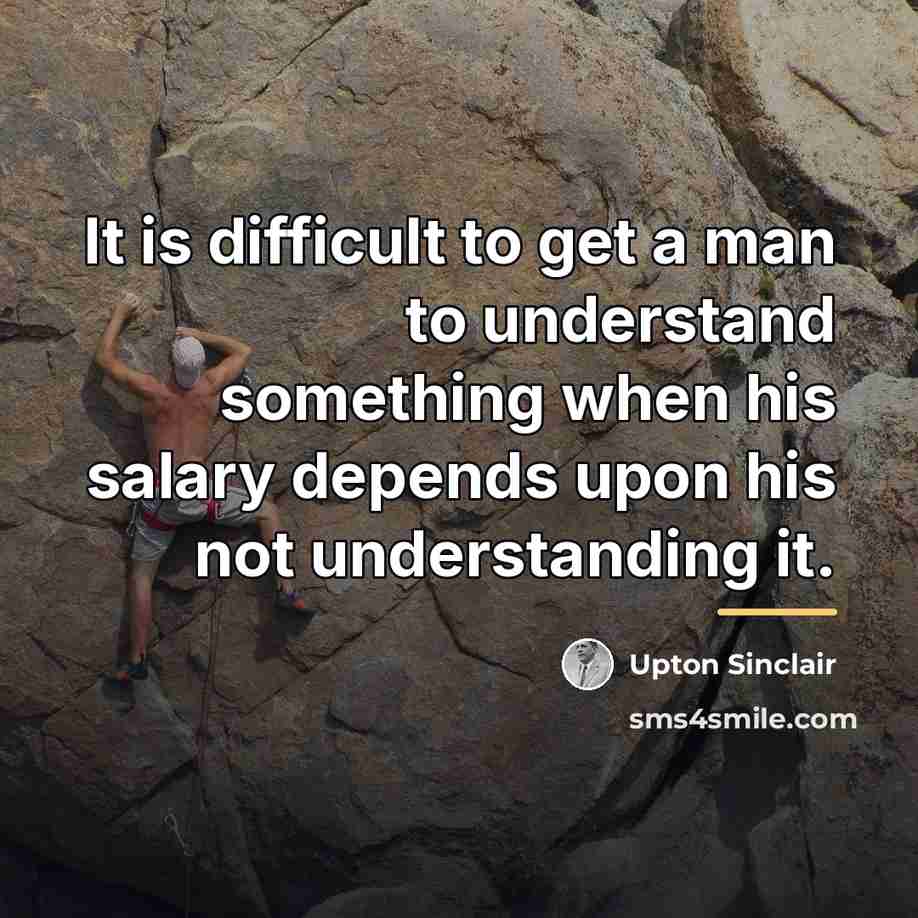 “It is difficult to get a man to understand something…” quote by Upton Sinclair