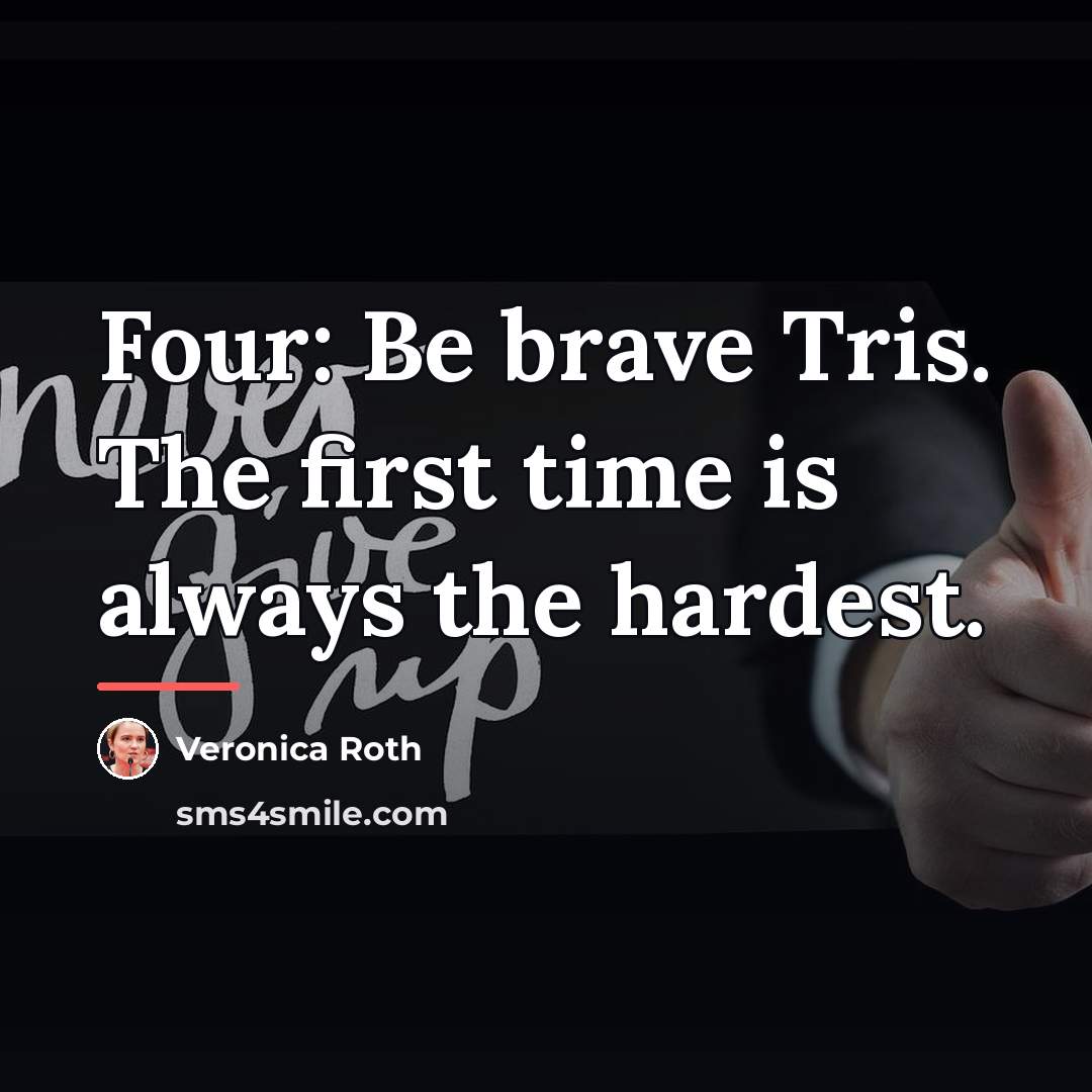 “Four: Be brave Tris. The first time is always the…” quote by Veronica Roth