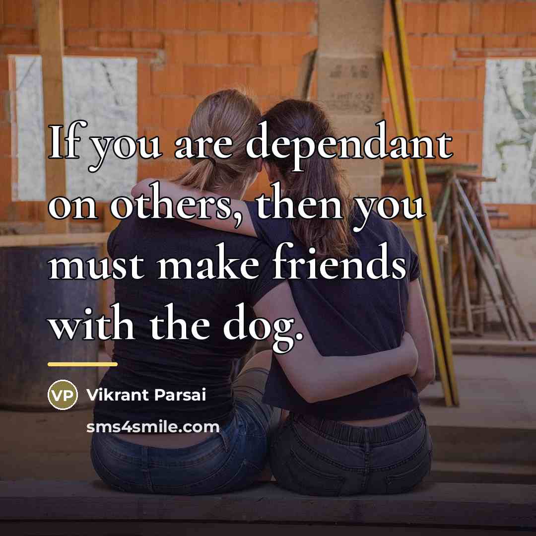 “If you are dependant on others, then you must make…” quote by Vikrant Parsai