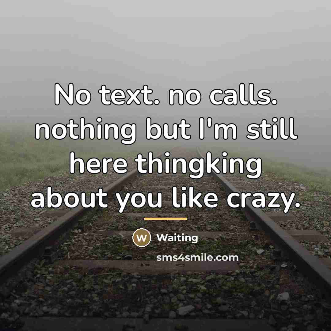 “No text. no calls. nothing but I'm still here thingking…” quote by Waiting
