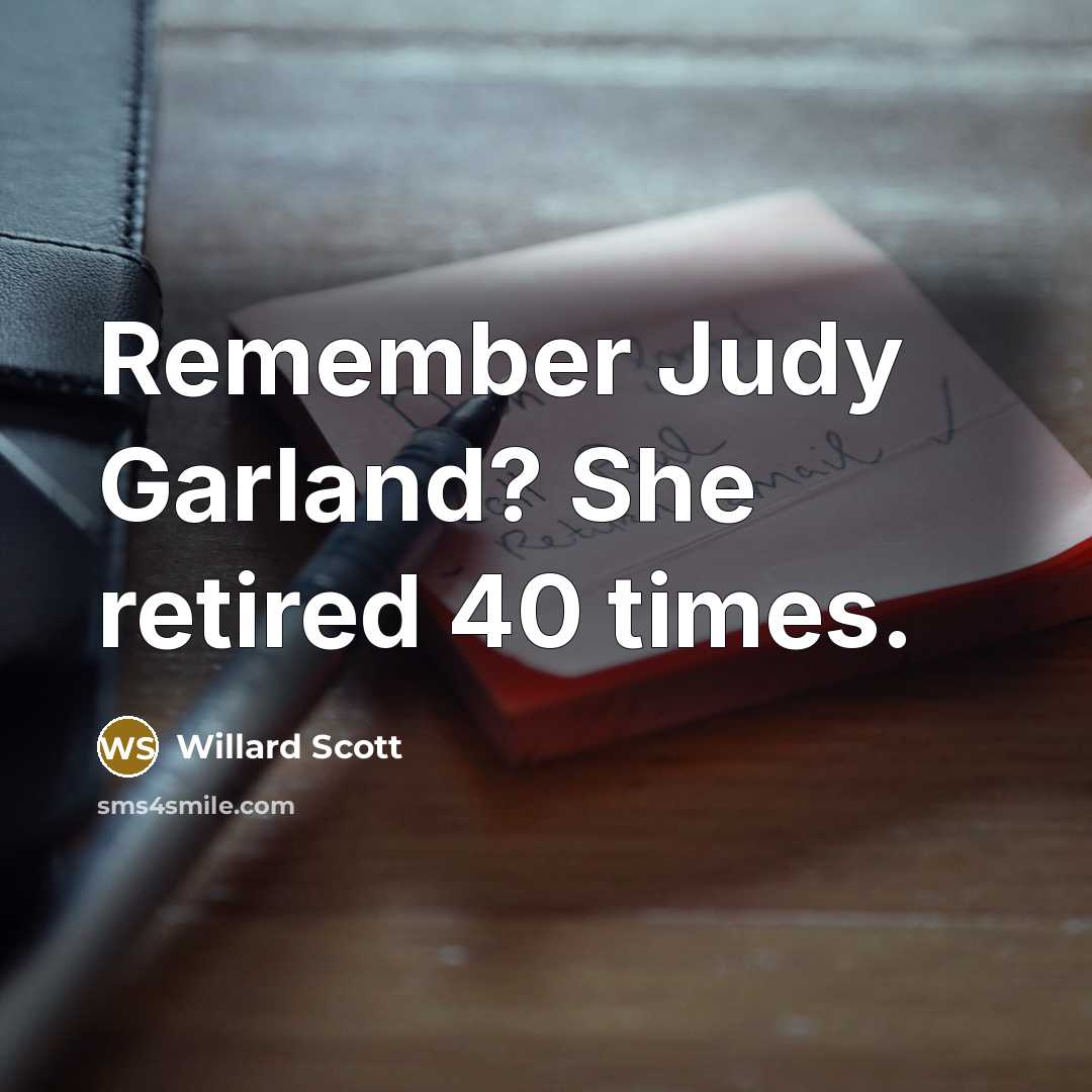“Remember Judy Garland? She retired 40 times.” quote by Willard Scott