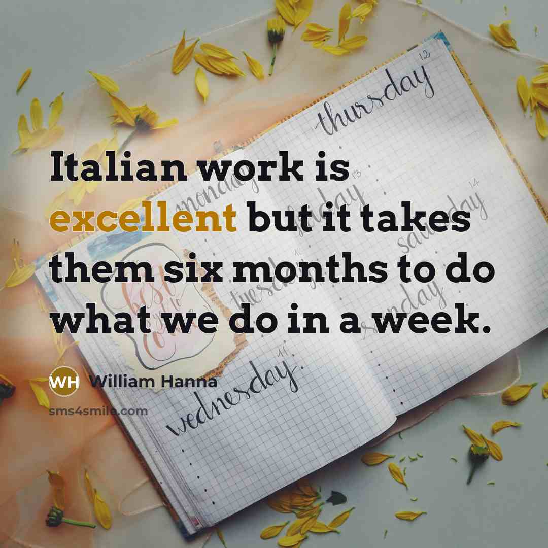 “Italian work is excellent but it takes them six months…” quote by William Hanna