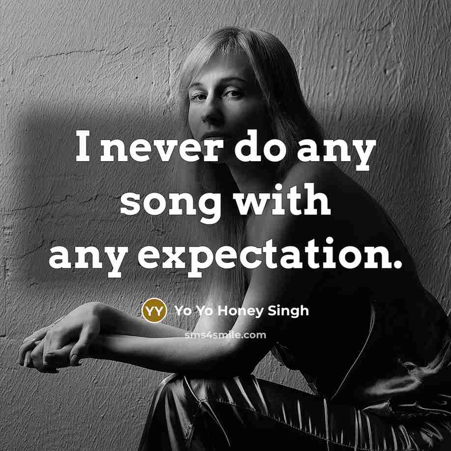 “I never do any song with any expectation.…” quote by Yo Yo Honey Singh