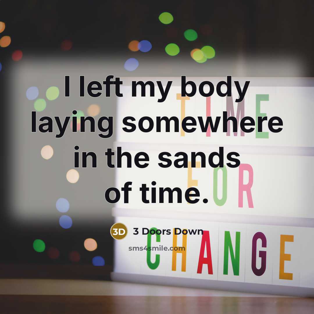 “I left my body laying somewhere in the sands of…” quote by 3 Doors Down