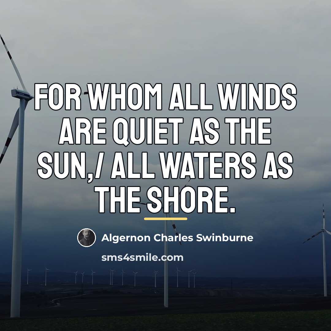 “For whom all winds are quiet as the sun,/ All…” quote by Algernon Charles Swinburne