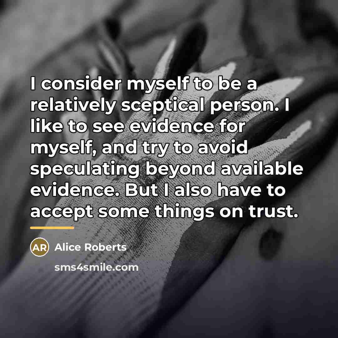 “I consider myself to be a relatively sceptical person. I…” quote by Alice Roberts