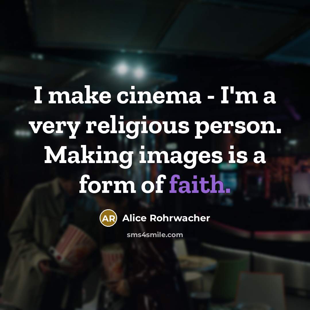 “I make cinema - I'm a very religious person. Making…” quote by Alice Rohrwacher