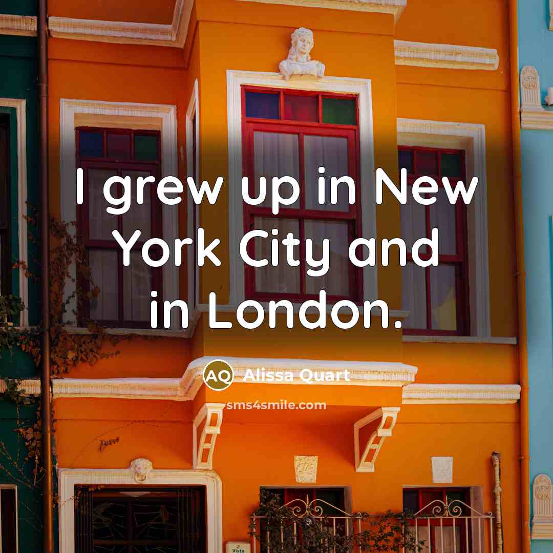 “I grew up in New York City and in London.…” quote by Alissa Quart