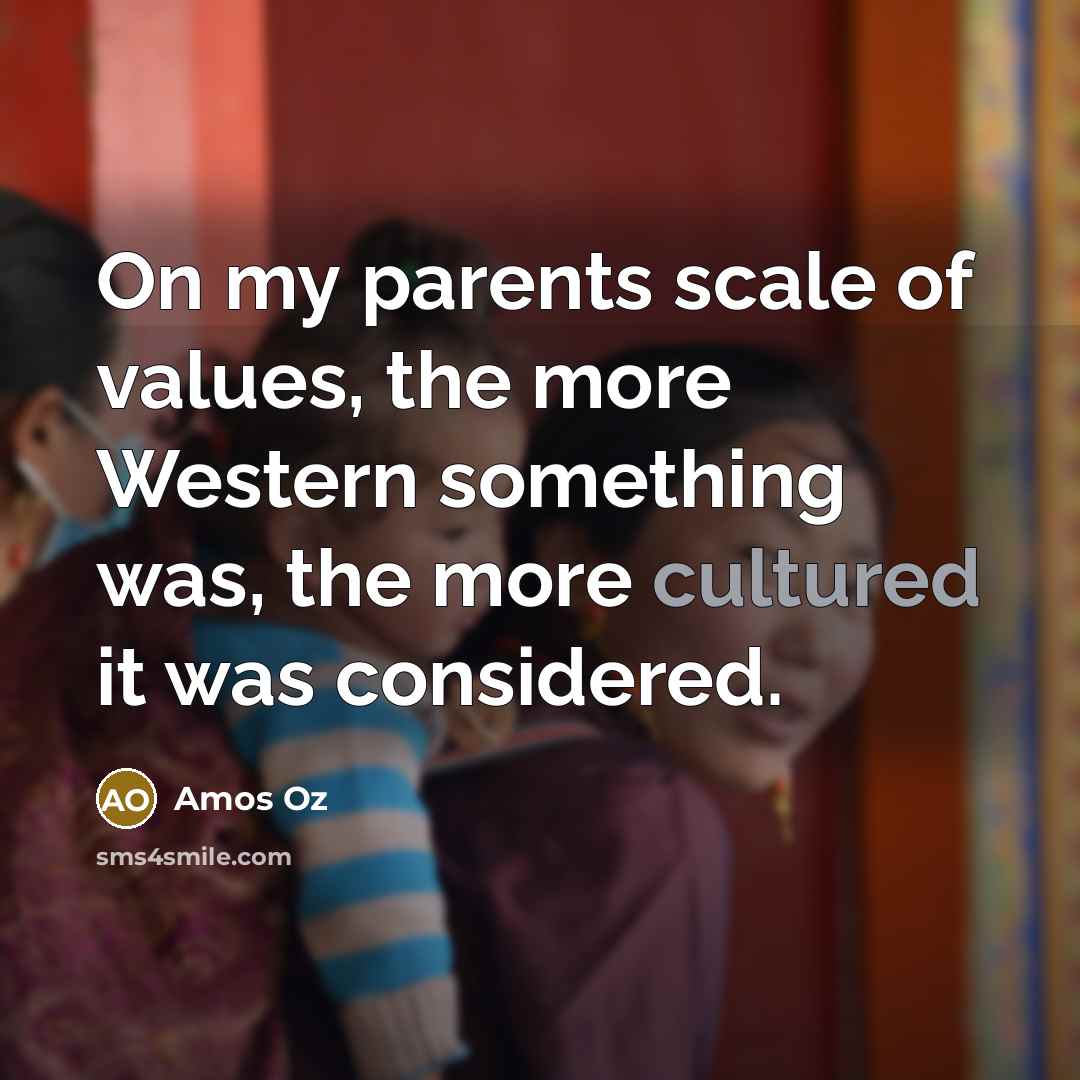 “On my parents scale of values, the more Western something…” quote by Amos Oz
