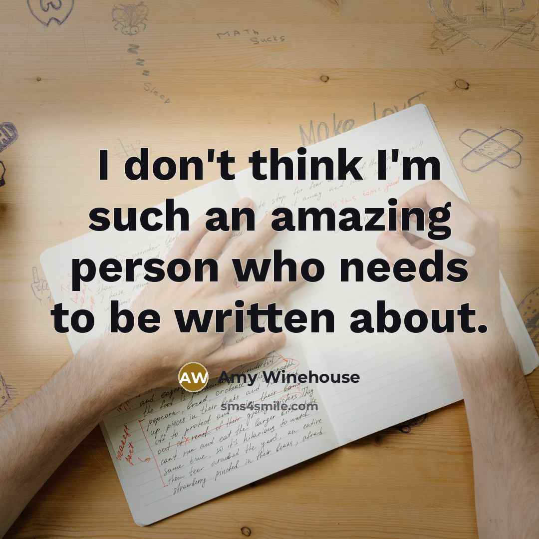 “I don't think I'm such an amazing person who needs…” quote by Amy Winehouse