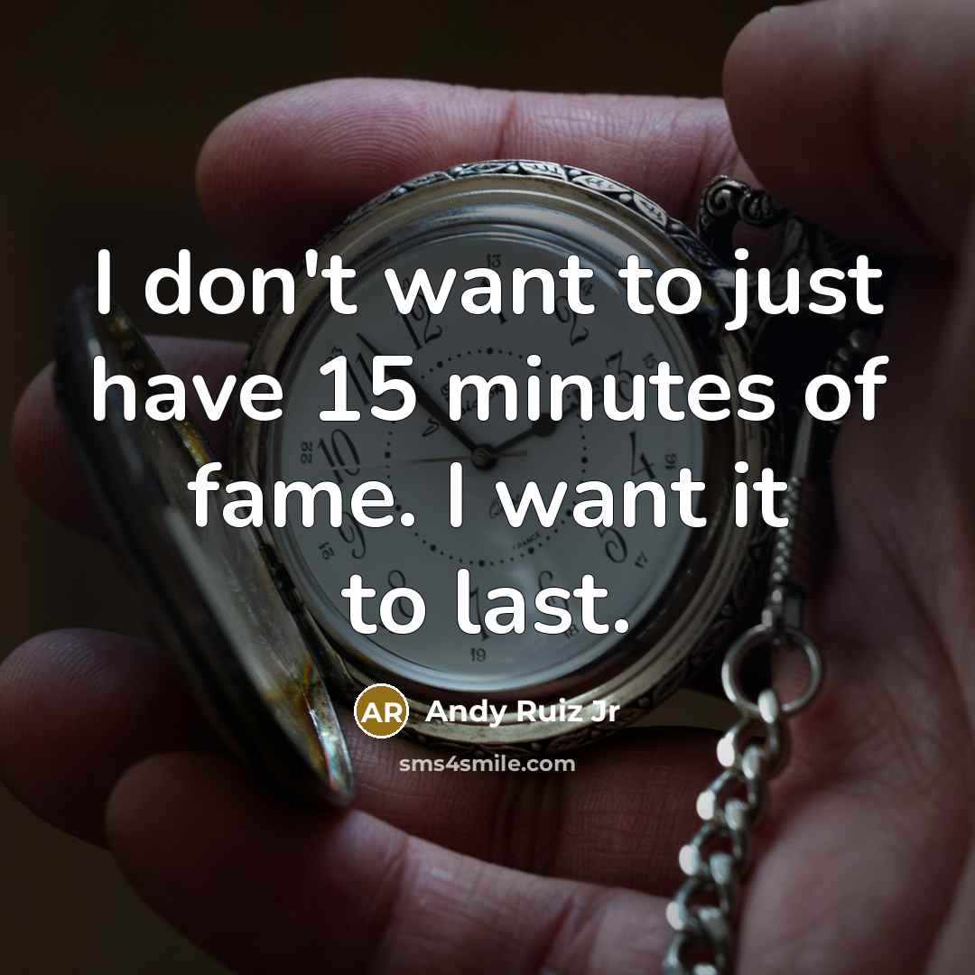 “I don't want to just have 15 minutes of fame.…” quote by Andy Ruiz Jr