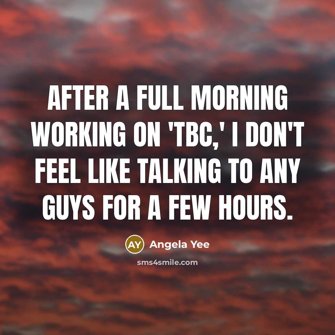 “After a full morning working on 'TBC,' I don't feel…” quote by Angela Yee