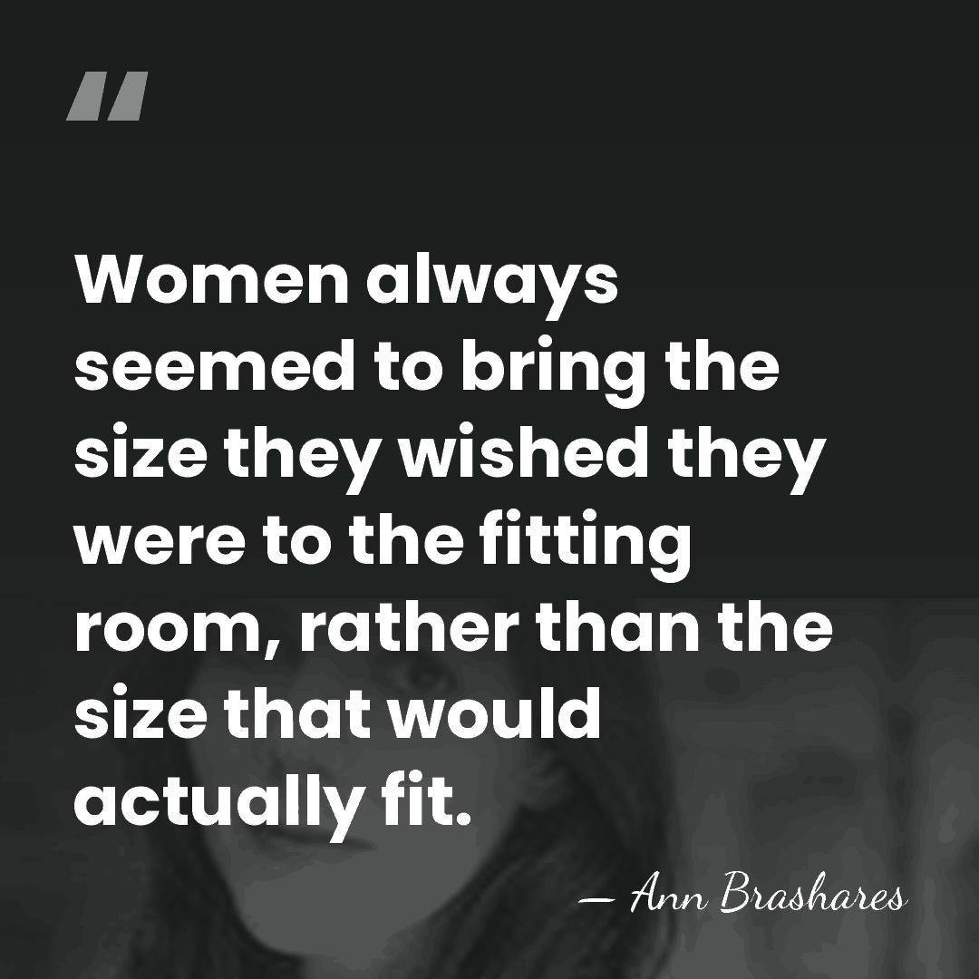 Women always seemed to bring the size they wished they were to&hellip; - Ann Brashares