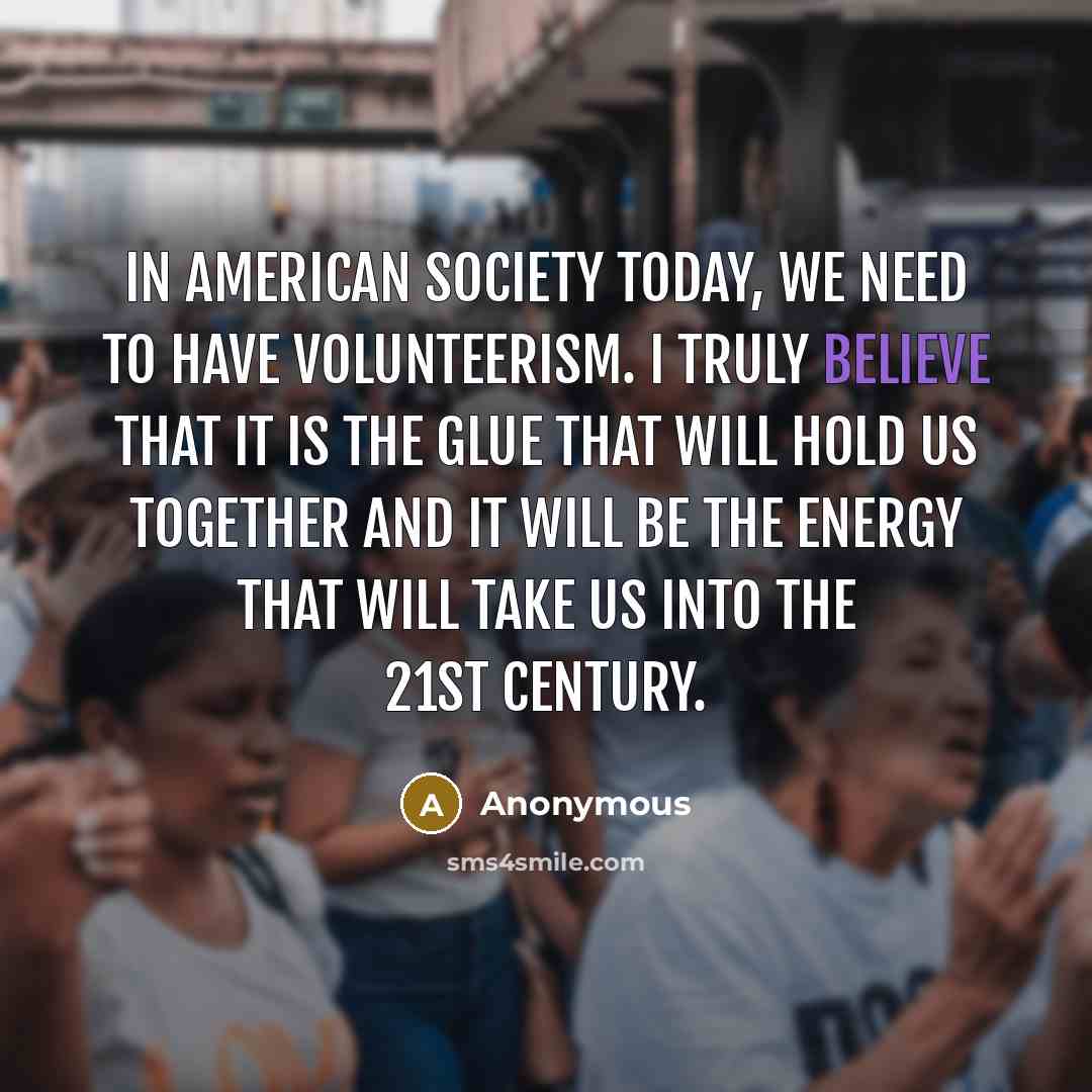 “In American Society today, we need to have volunteerism. I…” quote by Anonymous